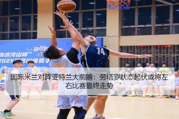 国际米兰对阵亚特兰大前瞻：劳塔罗状态起伏或将左右比赛最终走势
